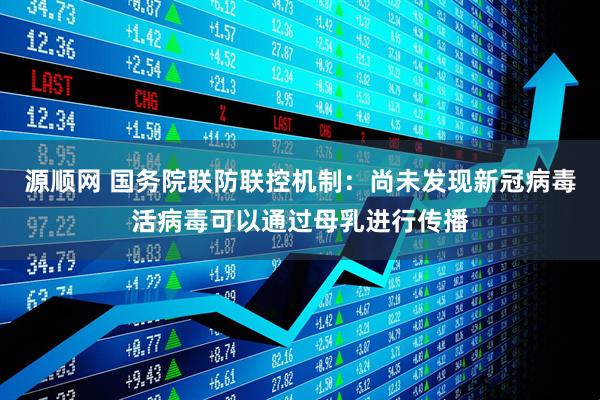 源顺网 国务院联防联控机制：尚未发现新冠病毒活病毒可以通过母乳进行传播