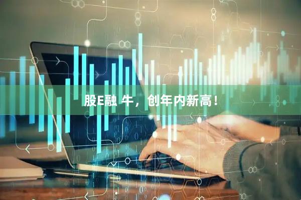 股E融 牛，创年内新高！