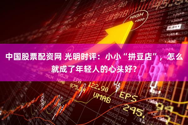 中国股票配资网 光明时评：小小“拼豆店”，怎么就成了年轻人的心头好？