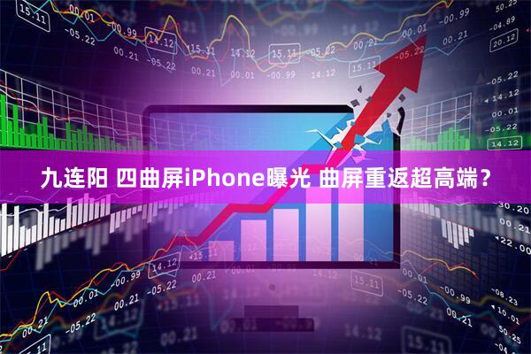 九连阳 四曲屏iPhone曝光 曲屏重返超高端？